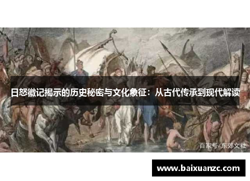 日怒徽记揭示的历史秘密与文化象征：从古代传承到现代解读